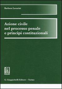 Azione civile nel processo penale e principi costituzionali - Barbara Lavarini - Libro Giappichelli 2009 | Libraccio.it