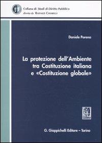 La protezione dell'ambiente tra Costituzione italiana e «Costituzione globale» - Daniele Porena - Libro Giappichelli 2009, Studi di diritto pubblico | Libraccio.it