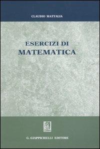 Esercizi di matematica - Claudio Mattalia - Libro Giappichelli 2009 | Libraccio.it