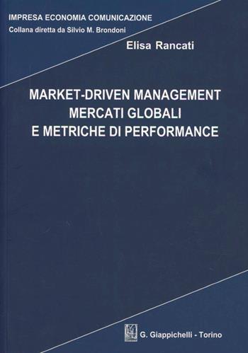 Market-driven management mercati globali e metriche di performance - Elisa Rancati - Libro Giappichelli 2010, Impresa economia comunicazione | Libraccio.it