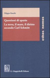 Questioni di spazio. La terra, il mare, il diritto secondo Carl Schmitt - Filippo Ruschi - Libro Giappichelli 2012, Ethos/nomos | Libraccio.it