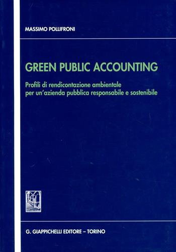 Green public accounting. Profili di rendicontazione ambientale per un'azienda pubblica responsabile e sostenibile - Massimo Pollifroni - Libro Giappichelli 2010 | Libraccio.it