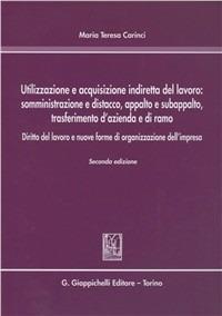 Utilizzazione e acquisizione indiretta del lavoro. Somministrazione e distacco, appalto e subappalto, trasferimento d'azienda e di ramo - Maria Teresa Carinci - Libro Giappichelli 2010 | Libraccio.it