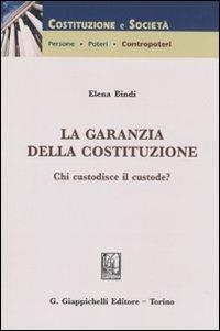 La garanzia della costituzione. Chi custodisce il custode? - Elena Bindi - Libro Giappichelli 2010, Costituzione e società | Libraccio.it