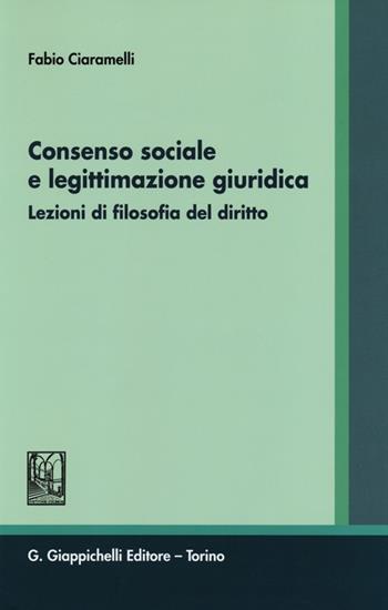 Consenso sociale e legittimazione giuridica. Lezioni di filosofia del diritto - Fabio Ciaramelli - Libro Giappichelli 2013 | Libraccio.it