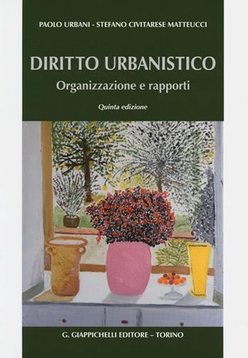 Diritto urbanistico. Organizzazione e rapporti - Paolo Urbani, Stefano Civitarese Matteucci - Libro Giappichelli 2013 | Libraccio.it