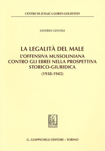 La legalità del male. L'offensiva mussoliniana contro gli ebrei nella prospettiva storico-giuridica (1938-1945) - Saverio Gentile - Libro Giappichelli 2013, Centro di judaica Goren-Goldstein | Libraccio.it