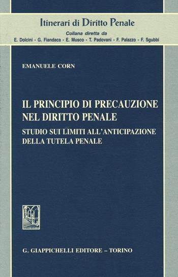 Il principio di precauzione nel diritto penale. Studio sui limiti all'anticipazione della tutela penale - Emanuele Corn - Libro Giappichelli 2013, Itinerari di diritto penale | Libraccio.it