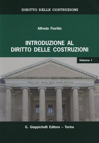 Diritto delle costruzioni. Vol. 1: Introduzione al diritto delle costruzioni - Alfredo Fioritto - Libro Giappichelli 2013 | Libraccio.it