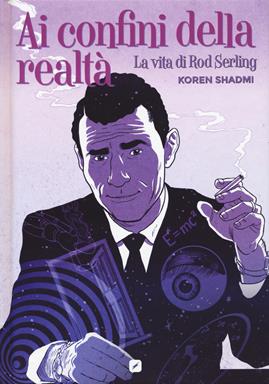 Ai confini della realtà. La vita di Rod Serling - Koren Shadmi - Libro Edizioni BD 2020, BD Comics | Libraccio.it