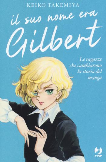 Il suo nome era Gilbert. Le ragazze che cambiarono la storia del manga - Keiko Takemiya - Libro Edizioni BD 2021, J-POP | Libraccio.it