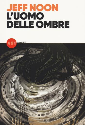 L'uomo delle ombre - Jeff Noon - Libro 451 2021 | Libraccio.it