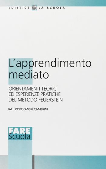 L'apprendimento mediato. Orientamenti teorici ed esperienze pratiche del mondo Feuerstein - Jael Kopciowski Camerini - Libro La Scuola SEI 2003, Fare scuola | Libraccio.it