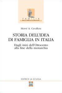 Storia dell'idea di famiglia in Italia. Vol. 1: Dagli inizi dell'Ottocento alla fine della monarchia - Hervé Antonio Cavallera - Libro La Scuola SEI 2014, Familia | Libraccio.it