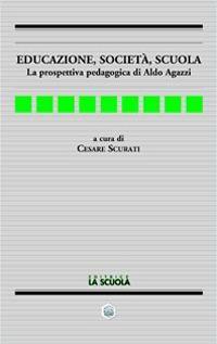 Educazione, società, scuola. La prospettiva pedagogica di Aldo Agazzi  - Libro La Scuola SEI 2014, Analisi e sintesi | Libraccio.it