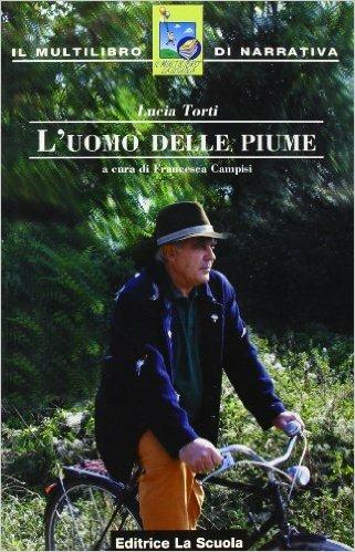 L'uomo delle piume - Lucia Torti, CAMPISI FRANCESCA - Libro La Scuola SEI 2004, Il multilibro di narrativa | Libraccio.it
