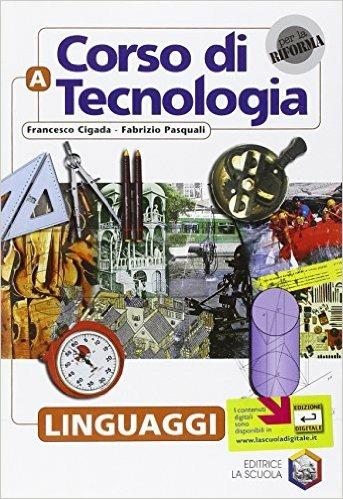 Corso di tecnologia. Vol. A: Linguaggi. - Francesco Cigada, Fabrizio Pasquali - Libro La Scuola SEI 2004 | Libraccio.it