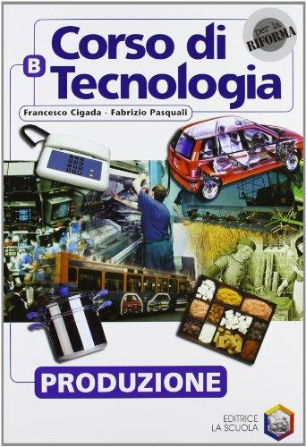 Corso di tecnologia. Vol. B: Produzione. Per la Scuola media - Francesco Cigada, Fabrizio Pasquali - Libro La Scuola SEI 2004 | Libraccio.it