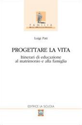 Progettare la vita. Itinerari di educazione al matrimonio e alla famiglia