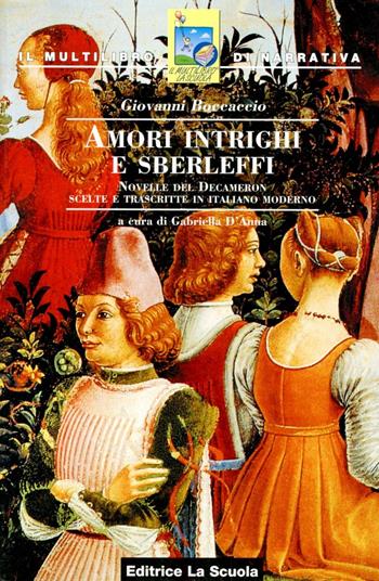 Amori intrighi e sberleffi. Novelle del Decameron scelte e trascritte in italiano moderno - Giovanni Boccaccio, D'ANNA GABRIELLA - Libro La Scuola SEI 2005 | Libraccio.it