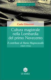 Cultura magistrale nella Lombardia del primo Novecento. Il contributo di Maria Magnocavallo (1869-1956) - Carla Ghizzoni - Libro La Scuola SEI 2014, Paedagogica | Libraccio.it