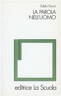 La parola nell'uomo - Edda Ducci - Libro La Scuola SEI 2014, Filosofia dell'educazione | Libraccio.it