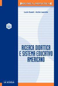 Ricerca didattica e sistema educativo americano - Lucio Guasti, Archie Lapointe - Libro La Scuola SEI 2014, Ricerca didattica | Libraccio.it