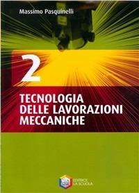 Tecnologia delle lavorazioni meccaniche. Per gli Ist. tecnici e professionali. Con CD-ROM. Vol. 2 - Massimo Pasquinelli - Libro La Scuola SEI 2006 | Libraccio.it