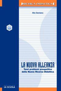 La nuova alleanza. Temi, problemi e prospettive della nuova ricerca didattica - Elio Damiano - Libro La Scuola SEI 2014, Ricerca didattica | Libraccio.it