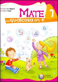 Mate... Qualcosa in più. Per la 1ª classe elementare - Gabriella Rigoni, Egidia Toso - Libro La Scuola SEI 2008 | Libraccio.it