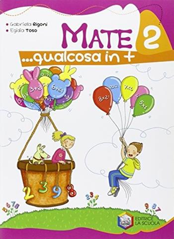 Mate... Qualcosa in più. Per la 2ª classe elementare - Gabriella Rigoni, Egidia Toso - Libro La Scuola SEI 2008 | Libraccio.it