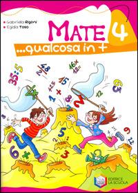 Mate... Qualcosa in più. Per la 4ª classe elementare - Gabriella Rigoni, Egidia Toso - Libro La Scuola SEI 2008 | Libraccio.it