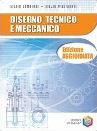 Disegno tecnico e meccanico. - Silvio Lombardi, Giulio Migliorati - Libro La Scuola SEI 2007 | Libraccio.it