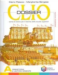 Clio dossier. Tomo A: Preistoria e antico Oriente. Per il biennio delle Scuole superiori - Mario Palazzo, Margherita Bergese - Libro La Scuola SEI 2007 | Libraccio.it