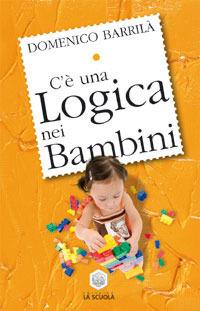 C'è una logica nei bambini - Domenico Barrilà - Libro La Scuola SEI 2007, C'è una logica | Libraccio.it