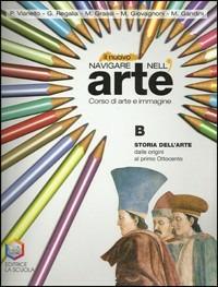 Il nuovo navigare nell'arte. Tomo B: Storia dell'arte-Dalle origini al primo Ottocento. - Piergiorgio Vianello, Giovanna Regalia, Mariangela Grassi - Libro La Scuola SEI 2008 | Libraccio.it