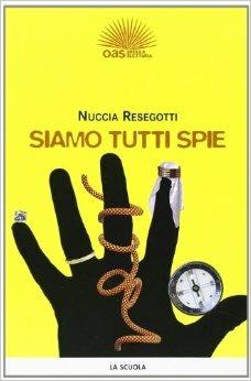 Siamo tutte spie - Nuccia Resegotti - Libro La Scuola SEI 2008 | Libraccio.it