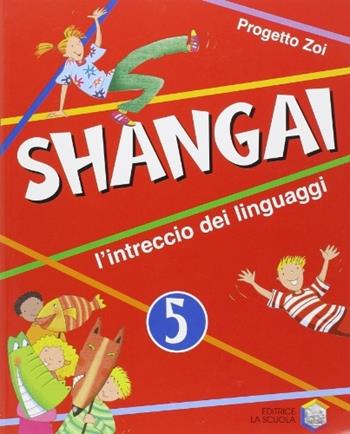 Shangai. L'intreccio dei linguaggi. Per la 5ª classe elementare. Con espansione online  - Libro La Scuola SEI 2008 | Libraccio.it