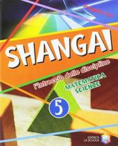 Shangai. l'intreccio delle discipline. Matematica e scienze. Per la 5ª classe elementare. Con espansione online