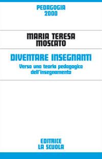 Diventare insegnanti. Verso una teoria pedagogica dell'insegnamento - Maria Teresa Moscato - Libro La Scuola SEI 2014, Pedagogia 2000 | Libraccio.it