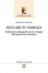 Educare in famiglia. Indicazioni pedagogiche per lo sviluppo dell'empowerment familiare
