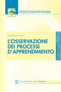 L'osservazione dei processi d'apprendimento - Giombattista Amenta - Libro La Scuola SEI 2014, Elementi scienze educazione | Libraccio.it