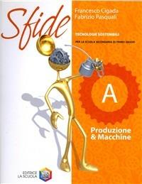 Sfide. Tomo A: Produzione & macchine. Con espansione online - Francesco Cigada, Fabrizio Pasquali - Libro La Scuola SEI 2009 | Libraccio.it