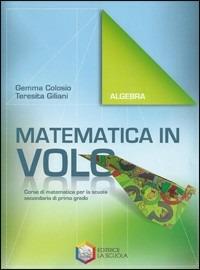 Matematica in volo. Algebra. Per la Scuola media. - Gemma Colosio, Teresita Giliani - Libro La Scuola SEI 2009 | Libraccio.it