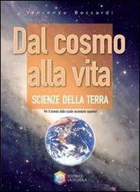 Dal cosmo alla vita. Scienze della terra per il biennio. - Vincenzo Boccardi - Libro La Scuola SEI 2009 | Libraccio.it