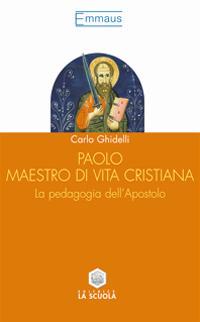 Paolo maestro di vita cristiana. La pedagogia dell'apostolo - Carlo Ghidelli - Libro La Scuola SEI 2014, Emmaus | Libraccio.it