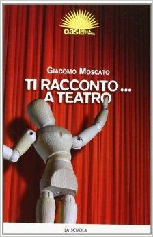 Ti racconto... a teatro - Giacomo Moscato - Libro La Scuola SEI 2010 | Libraccio.it