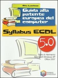 Guida alla patente europea del computer ECDL. Syllabus 5.0. Con CD-ROM - Rita Lucchese - Libro La Scuola SEI 2010 | Libraccio.it