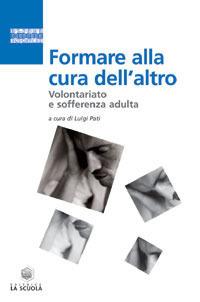 Formare alla cura dell'altro. Volontariato e sofferenza adulta  - Libro La Scuola SEI 2014, Essere, crescere volontari | Libraccio.it