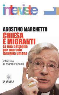 Chiesa e migranti. La mia battaglia per una sola famiglia umana - Agostino Marchetto - Libro La Scuola SEI 2014, Interviste | Libraccio.it